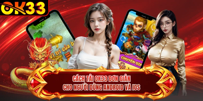 Cách tải OK33 đơn giản cho người dùng Android và iOS 