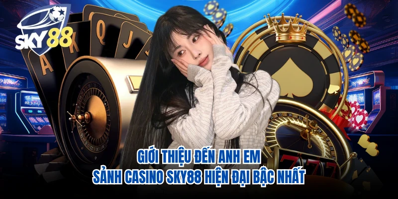 Giới thiệu đến anh em sảnh casino SKY88 hiện đại bậc nhất 