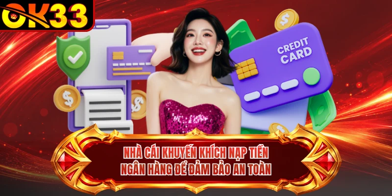 Nhà cái khuyến khích nạp tiền ngân hàng để đảm bảo an toàn 