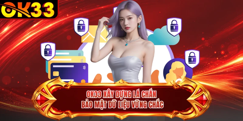 OK33 xây dựng lá chắn bảo mật dữ liệu vững chắc 